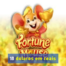 18 dolares em reais